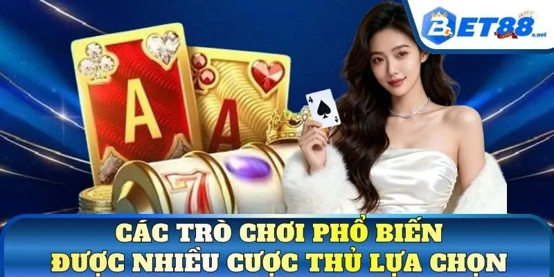 Các trò chơi phổ biến được nhiều cược thủ lựa chọn
