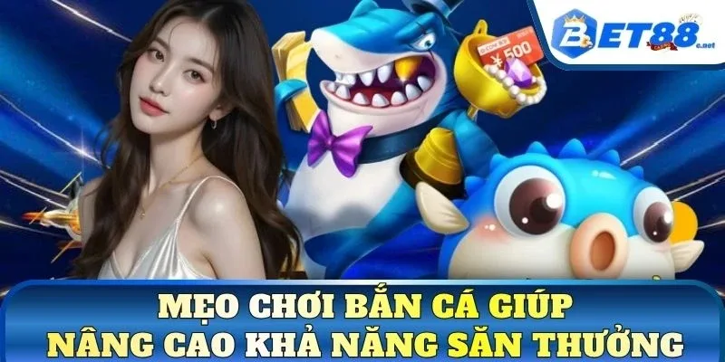 Mẹo chơi bắn cá giúp nâng cao khả năng săn thưởng
