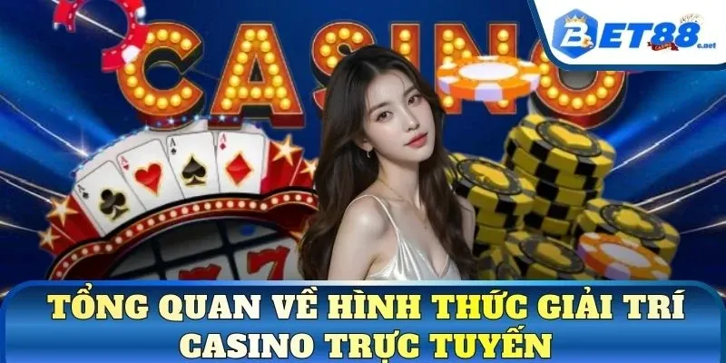 Tổng quan về hình thức giải trí casino trực tuyến